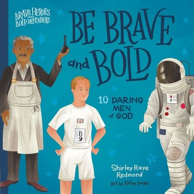 Be Brave and Bold: 10 Daring Men of God (Brave Heroes and Bold Defenders .. NEW