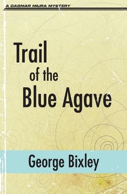 Trail of the Blue Agave by George Bixley (English) Paperback Book