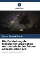 Die Entstehung Der Klassischen Arabischen Astronomie In Der FrüHen Abbasidi