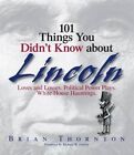101 Things You Didn't Know About Lincoln: Loves and Losses! Political Power Plays! White House Hauntings! by Richard W. Donley, Brian Thornton (Paperback, 2005)