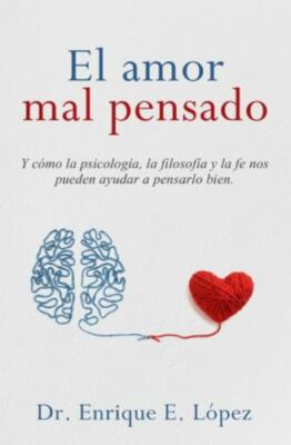 El amor mal pensado: Y cómo la psicología, la filosofía y la fe nos pueden ay...