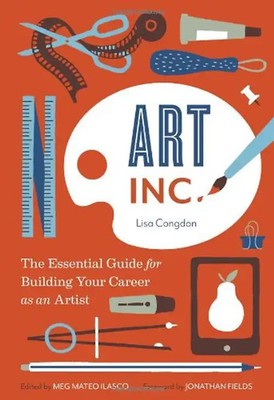 Art Inc: The Essential Guide for Building Your Career as an Artist - Ilasco, Meg