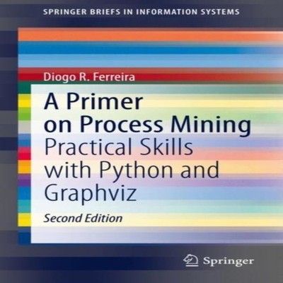 A Primer on Process Mining Practical Skills with Python and Graph