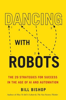 Dancing With Robots: The 29 Strategies for Success In the Age of AI and Automati