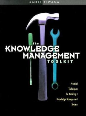 Knowledge Management Toolkit : Practical Techniques for Building a Knowledge...