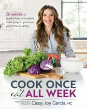 Cook Once, Eat All Week: 26 Weeks of Gluten-Free, Affordable Meal Prep to...