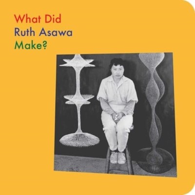 What Did Ruth Asawa Make? by Doro Globus (Board book)