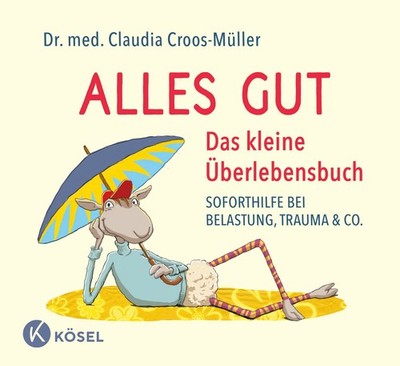Alles gut - Das kleine Überlebensbuch Soforthilfe bei Belastung, Trauma & Co.