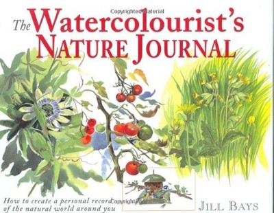 The Watercolourist's Nature Journal: How to Create a P... by Bays, Jill Hardback