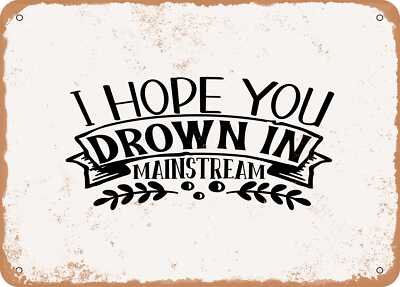 METAL SIGN - I Hope You Drown In Mainstream - Vintage Look Sign