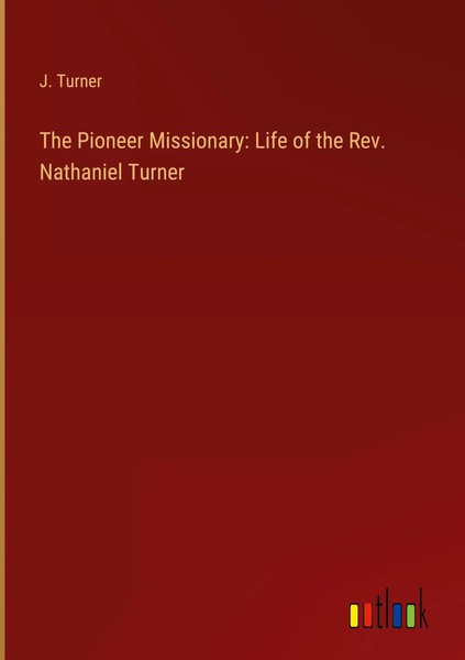 J. Turner | The Pioneer Missionary: Life Of The Rev. Nathaniel Turner | Buch-image