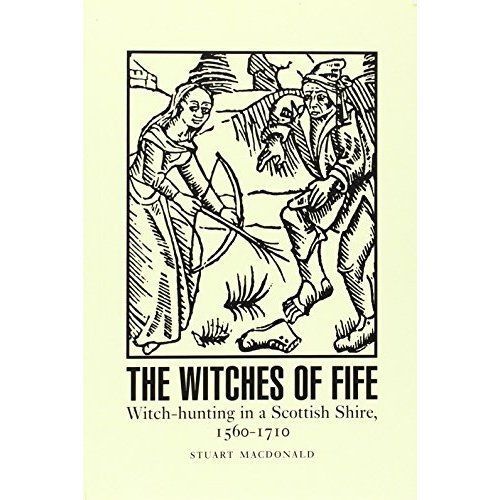 The Witches of Fife: Witch-Hunting in a Scottish Shire, 1560-1710 by Stuart ...