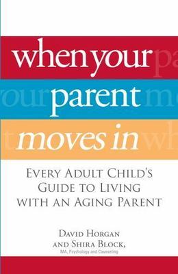 When Your Parent Moves in: Every Adult Child's Guide to Living with an Aging...
