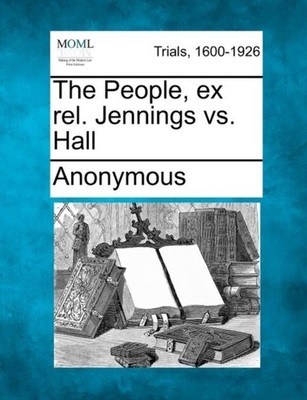 Anonymous - People ex rel. Jennings vs. Hall - New paperback or softb - X555z