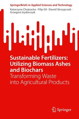 Sustainable Fertilizers: Utilizing Biomass Ashes and Biochars Katarzyna Chojnack