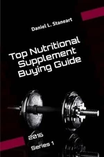 Top Nutritional Supplement Buying Guide: 2016 Series 1 by Daniel L. Staneart (En