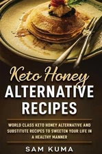 Keto Honey Alternative Recipes: World Class Keto Honey Alternative and Substitut