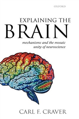 Craver - Explaining the Brain  Mechanisms and the Mosaic Unity of Neur - X555z
