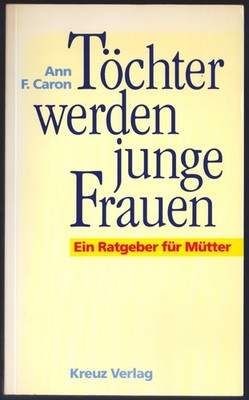 Ann F. Caron - AUS TÖCHTERN WERDEN JUNGE FRAUEN - Ein Ratgeber für Mütter