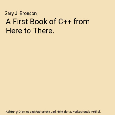 A First Book of C++ from Here to There., Gary J. Bronson