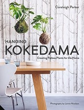 HANGING KOKEDAMA: CREATING POTLESS PLANTS FOR THE HOME By Coraleigh Parker *NEW*