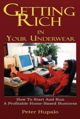 Getting Rich In Your Underwear: How To Start And Run A Profitable Home-Ba - GOOD