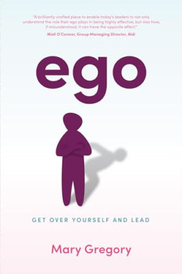 Ego: Get over Yourself and Lead -  NEW Mary Gregory 2020
