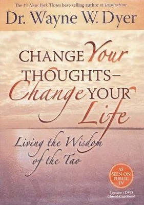 Change Your Thoughts - Change Your Life : Living the Wisdom of the Tao