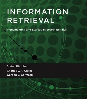 Information Retrieval: Implementing and Evaluating Search Engines by Büttcher