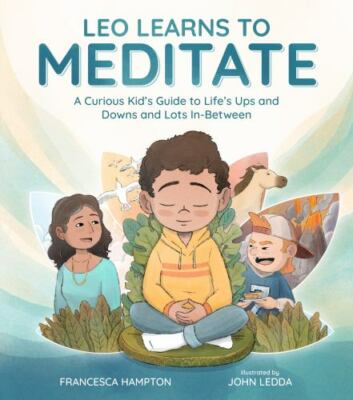 Leo Learns to Meditate: A Curious Kid's Guide to Life's Ups and Downs and...