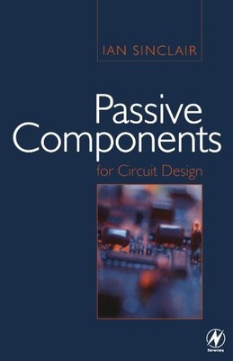 PASSIVE COMPONENTS FOR CIRCUIT DESIGN By Ian Sinclair *Excellent Condition*