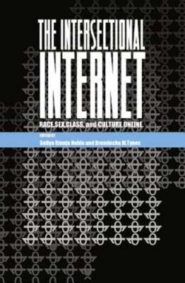 The Intersectional Internet: Race, Sex, Class, and Culture Online by Steve Jones