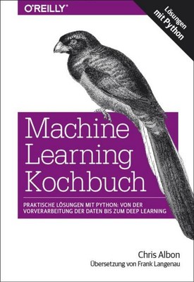 Machine Learning Kochbuch: Praktische Lösungen mit Python: von der Vorverar ...