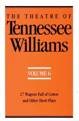 The Theatre of Tennessee Williams, Vol. 6: 27 Wagons Full of Cotton and Othe...
