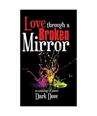 Love Through a Broken Mirror: An Anthology of Poems: An Anthology of Poems, Dark