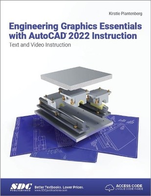 Engineering Graphics Essentials with AutoCAD 2022 Instruction: Text and Video In