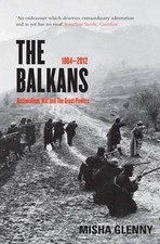 The Balkans, 1804-2012: Nationalism, War and the Great Powers by Misha Glenny