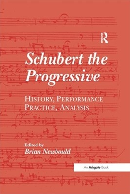 Schubert the Progressive: History, Performance Practice, Analysis (Paperback or