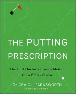 The Putting Prescription: The Doctor's Proven Method for a Better Stroke: New
