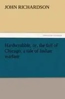 John Richardson | Hardscrabble, Or, The Fall Of Chicago. A Tale Of Indian...