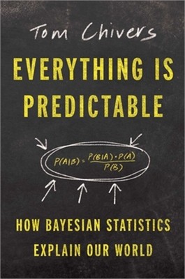 Everything Is Predictable: How Bayesian Statistics Explain Our World (Hardback o