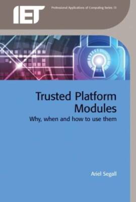 Trusted Platform Modules: Why, When and How to Use Them (Iet Professional - GOOD