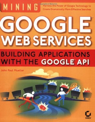 Mining Google Web Services : Building Applications with the Googl