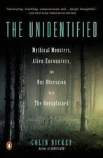 The Unidentified: Mythical Monsters, Alien Encounters, and Our Obsession  - GOOD