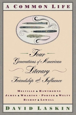 A Common Life Four Generations of American Literary Friendships and Influence