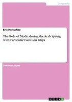 Eric Holtschke | The Role Of Media During The Arab Spring With Particular...