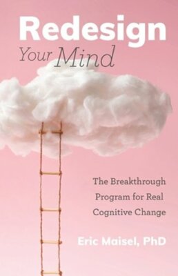 Redesign Your Mind: The Breakthrough Program for Real Cognitive Change : New