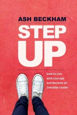 Step Up: How to Live with Courage and Become an Everyday Leader - GOOD
