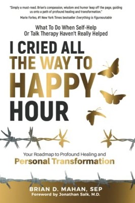 I Cried All The Way To Happy Hour: What To Do When Self-He... by Mahan, Brian D.