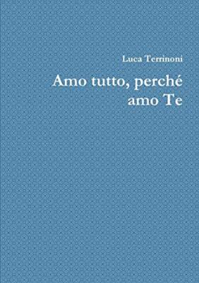 Amo tutto, perchZ amo Te                                                       